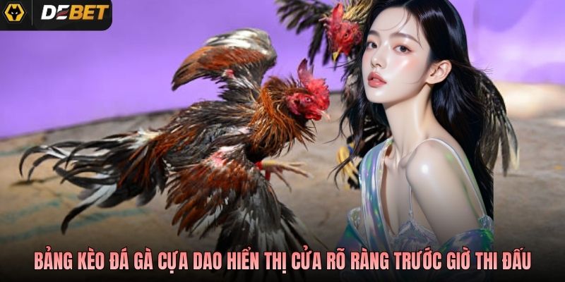 Bảng kèo đá gà cựa dao hiển thị cửa rõ ràng trước giờ thi đấu